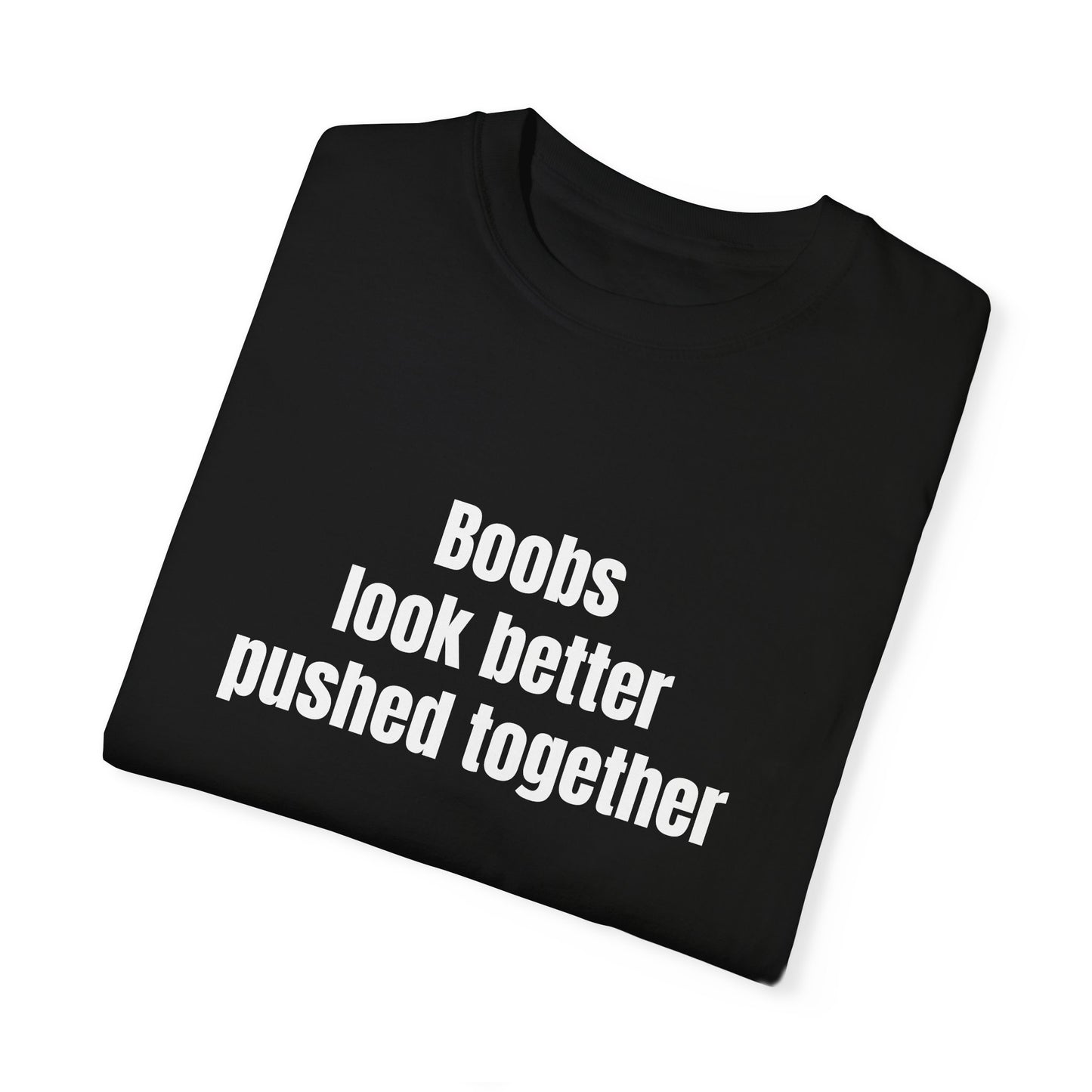 Boobs look better pushed together Sticky Palms Productions T-shirt